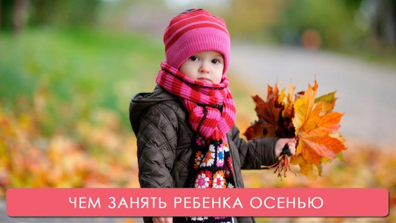 Чем занять ребенка осенью